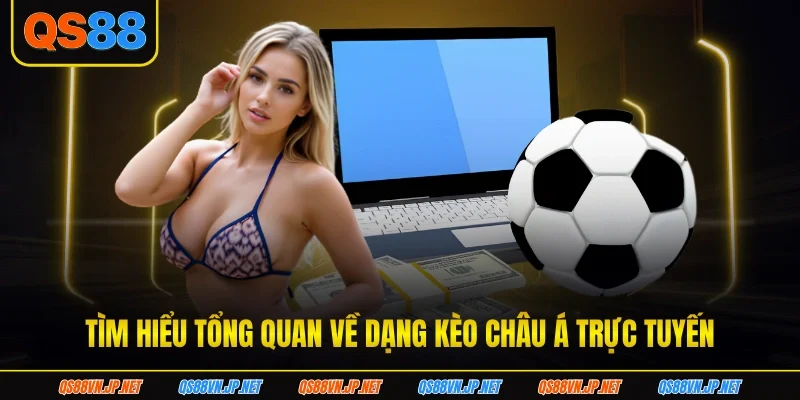 Tìm hiểu tổng quan về dạng kèo châu Á trực tuyến Tìm hiểu tổng quan về dạng kèo châu Á trực tuyến